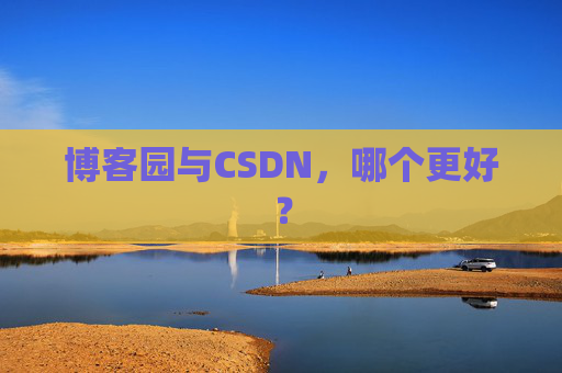 博客园与CSDN，哪个更好？